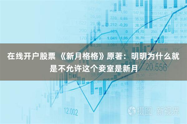 在线开户股票 《新月格格》原著：明明为什么就是不允许这个妾室是新月